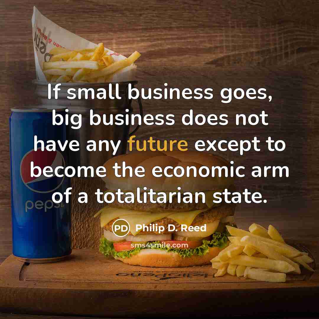 “If small business goes, big business does not have any…” quote by Philip D. Reed