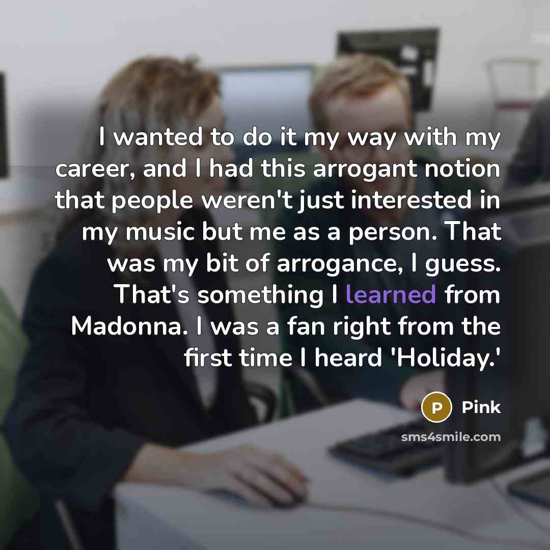 “I wanted to do it my way with my career,…” quote by Pink