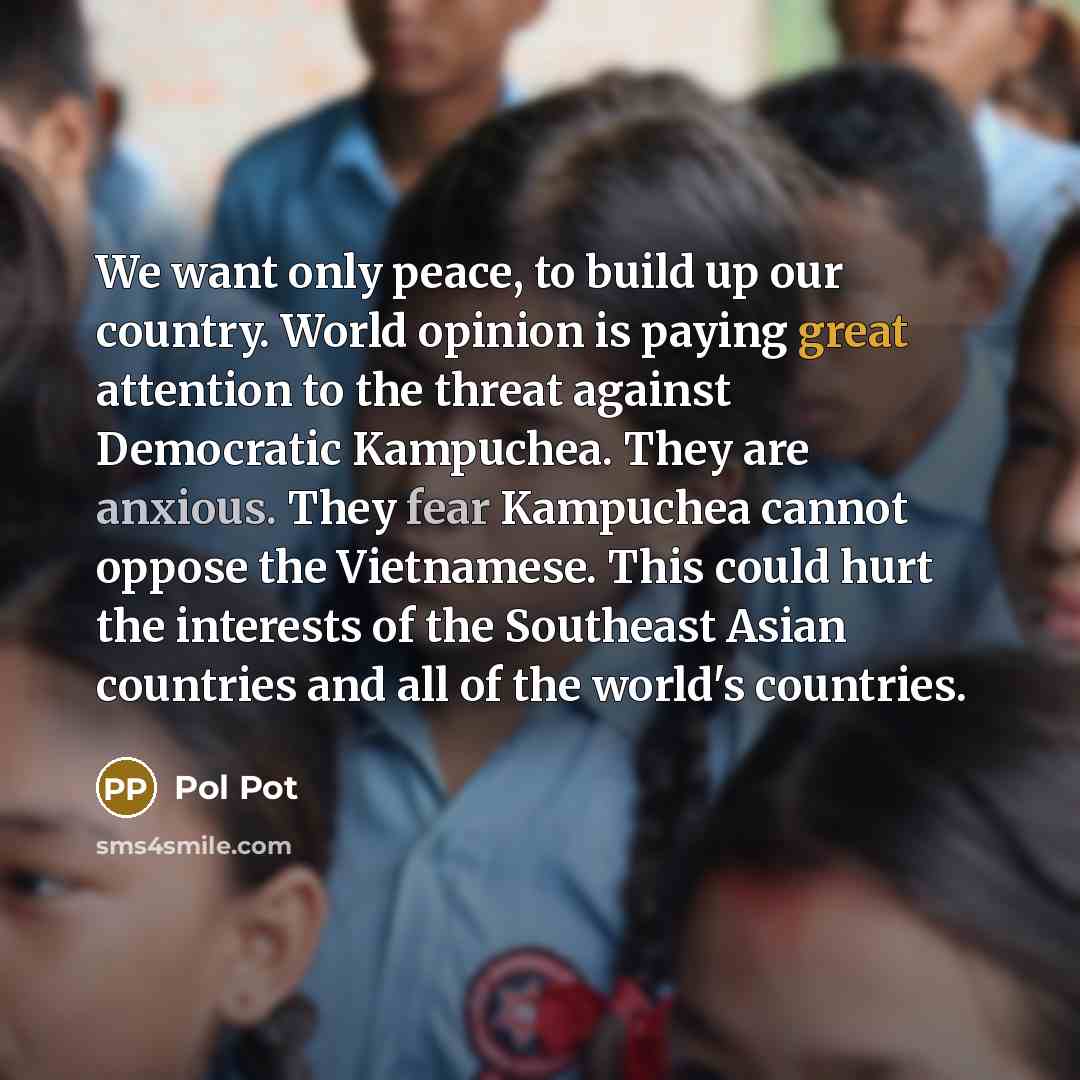 “We want only peace, to build up our country. World…” quote by Pol Pot