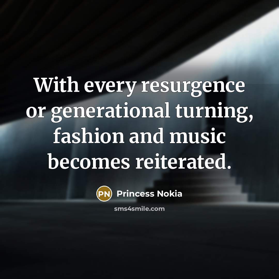 “With every resurgence or generational turning, fashion and music becomes…” quote by Princess Nokia