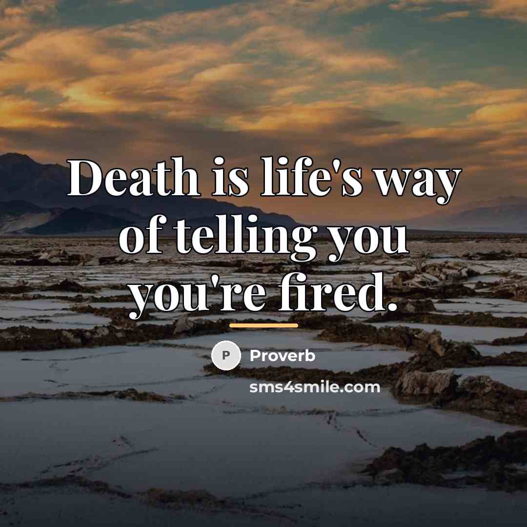 “Death is life's way of telling you you're fired.…” quote by Proverb