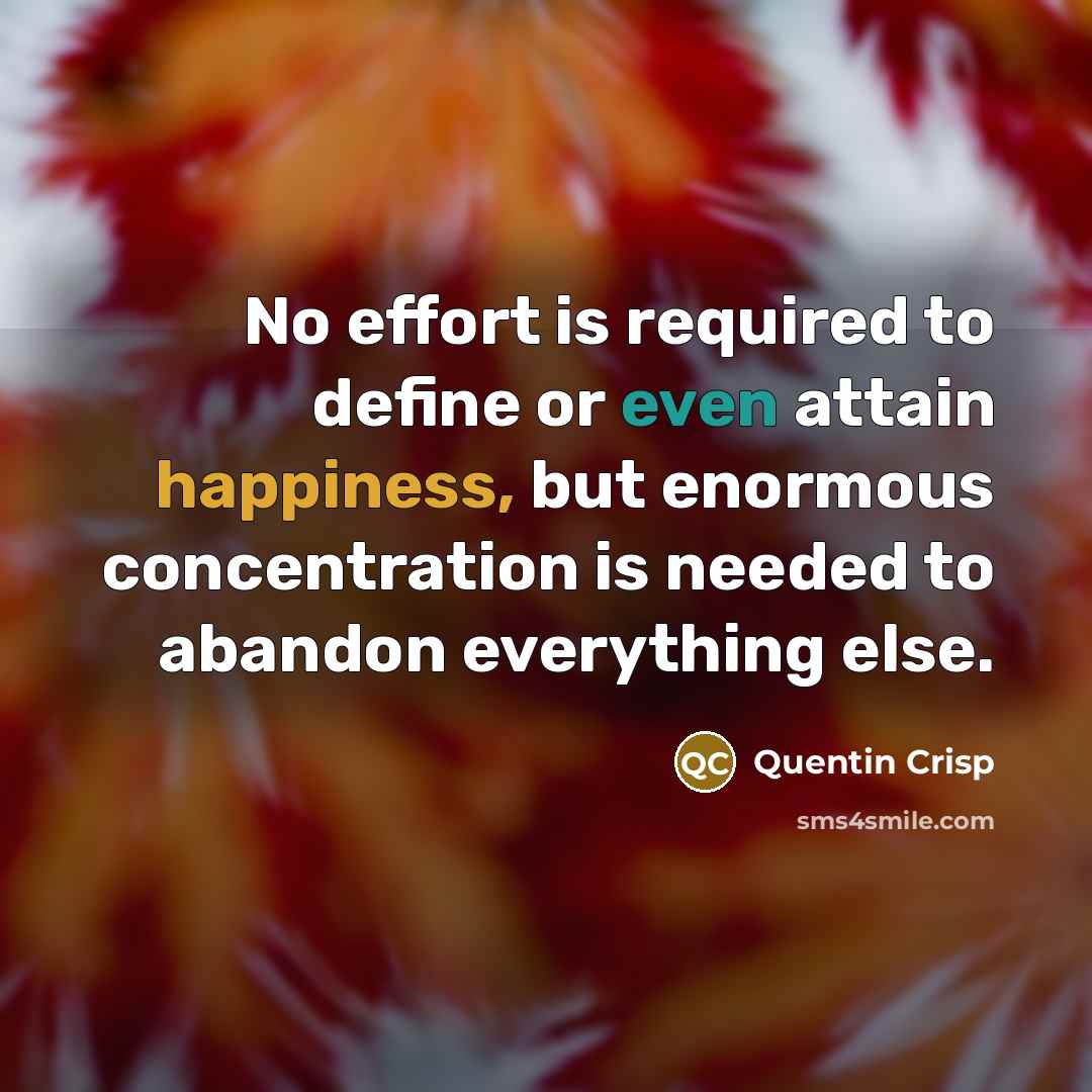 “No effort is required to define or even attain happiness,…” quote by Quentin Crisp