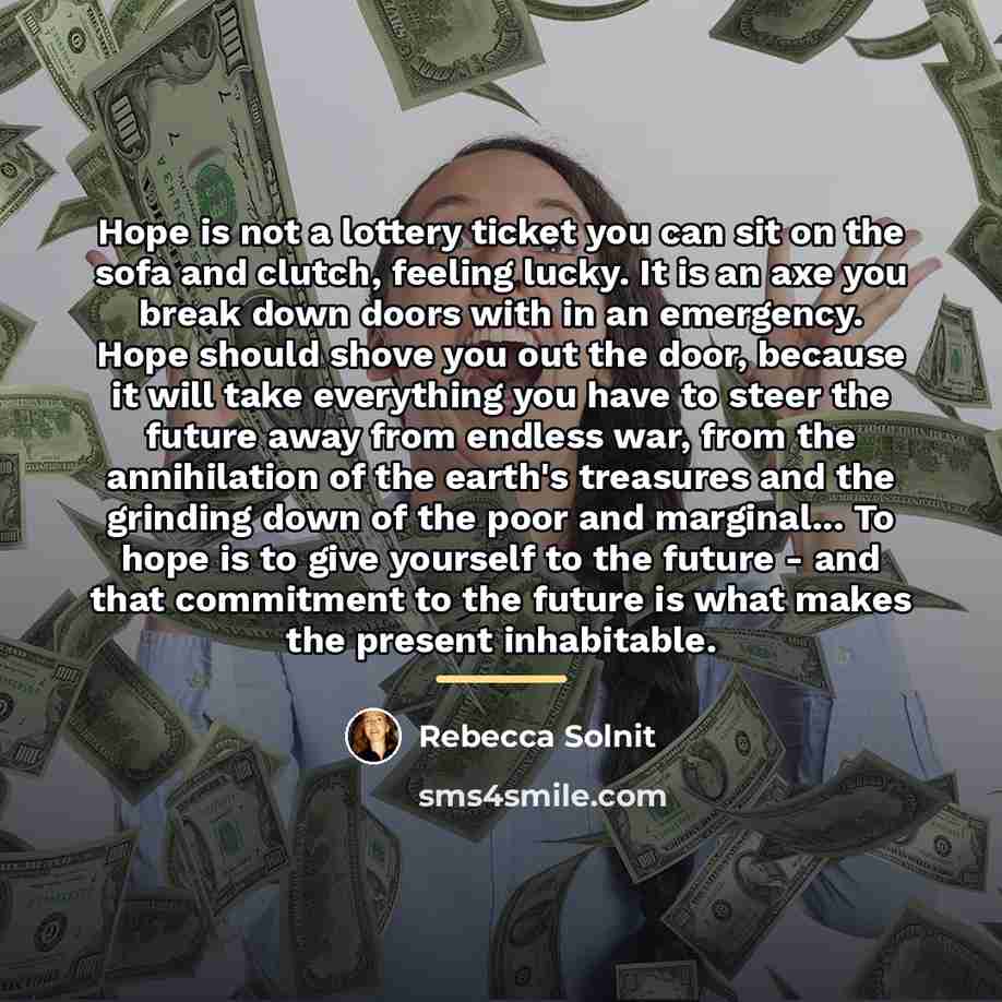 “Hope is not a lottery ticket you can sit on…” quote by Rebecca Solnit