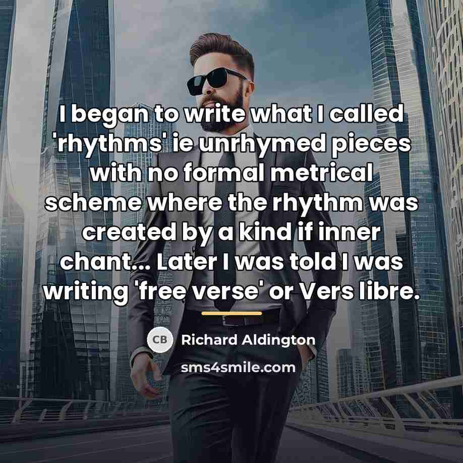 “I began to write what I called 'rhythms' ie unrhymed…” quote by Richard Aldington