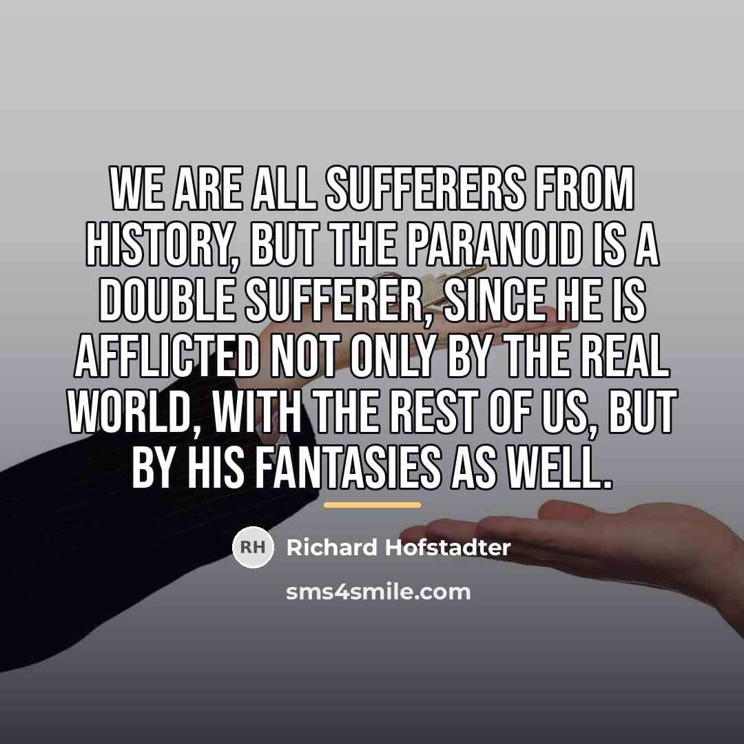 “We are all sufferers from history, but the paranoid is…” quote by Richard Hofstadter