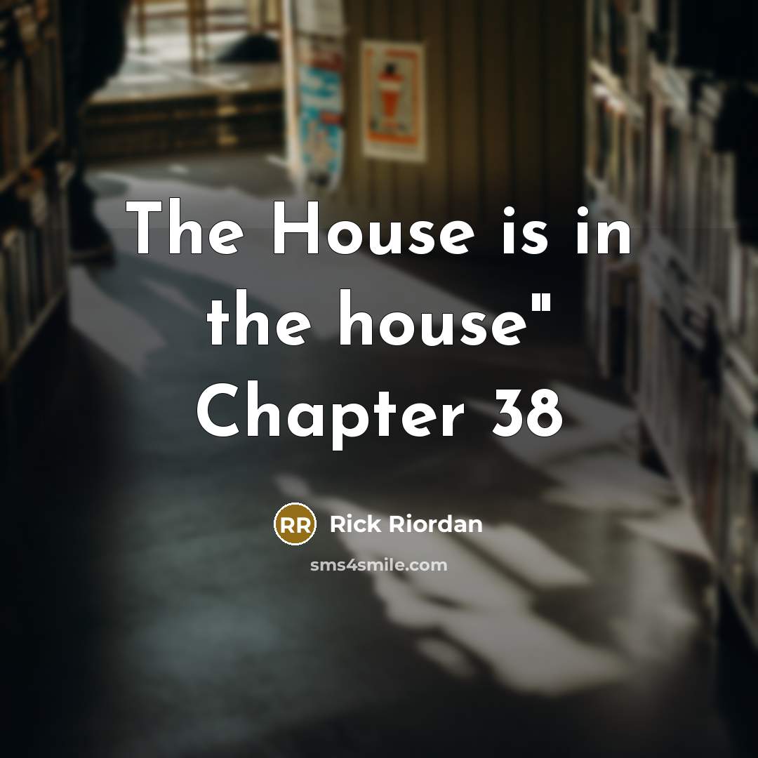 “The House is in the house" Chapter 38…” quote by Rick Riordan