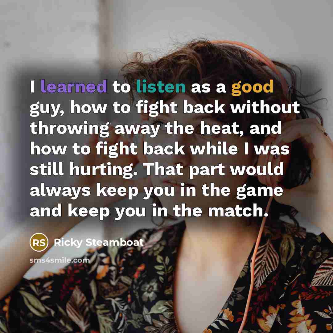 “I learned to listen as a good guy, how to…” quote by Ricky Steamboat