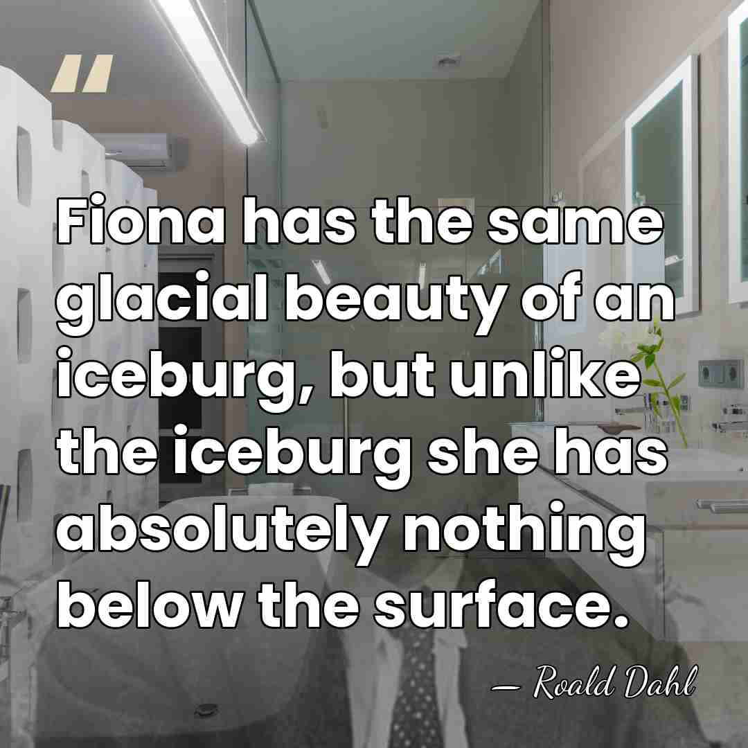 Fiona has the same glacial beauty of an iceburg, but unlike the&hellip; - Roald Dahl