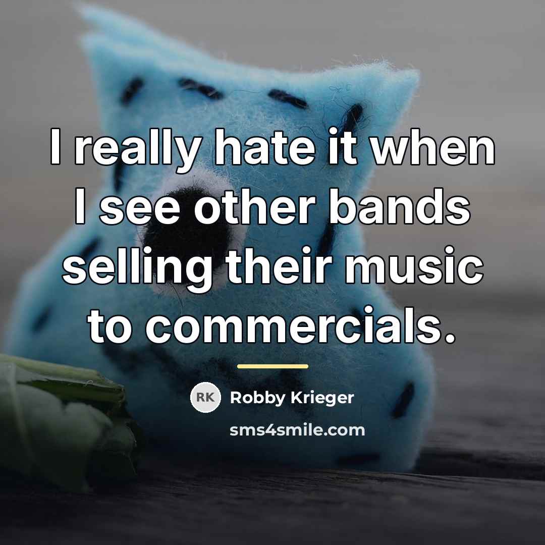 “I really hate it when I see other bands selling…” quote by Robby Krieger
