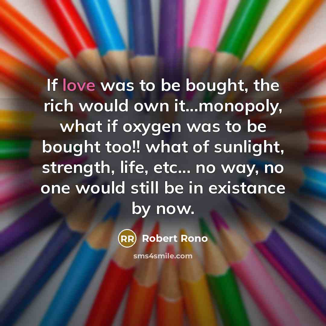 “If love was to be bought, the rich would own…” quote by ROBERT RONO