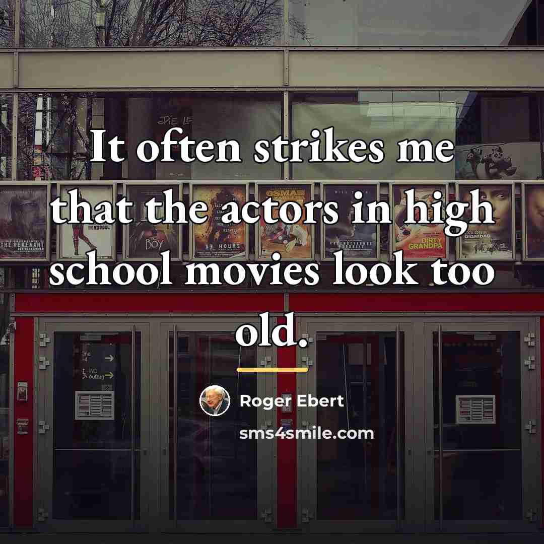 “It often strikes me that the actors in high school…” quote by Roger Ebert