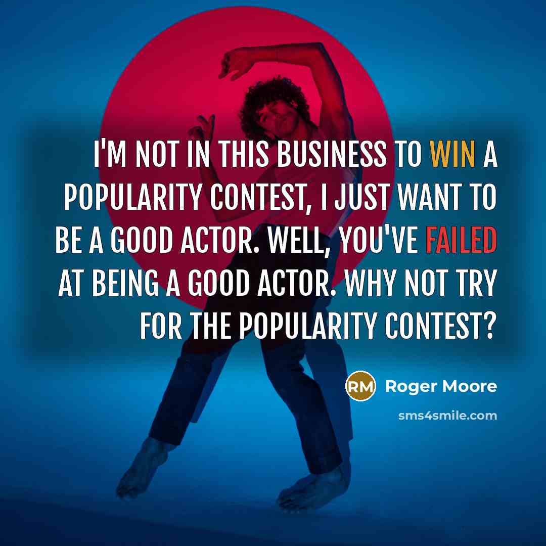 “I'm not in this business to win a popularity contest,…” quote by Roger Moore