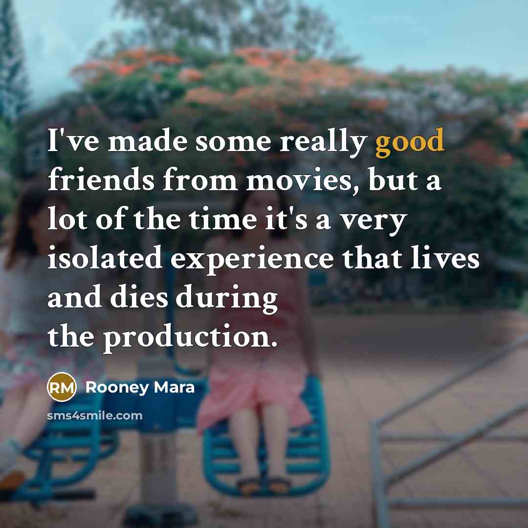 “I've made some really good friends from movies, but a…” quote by Rooney Mara