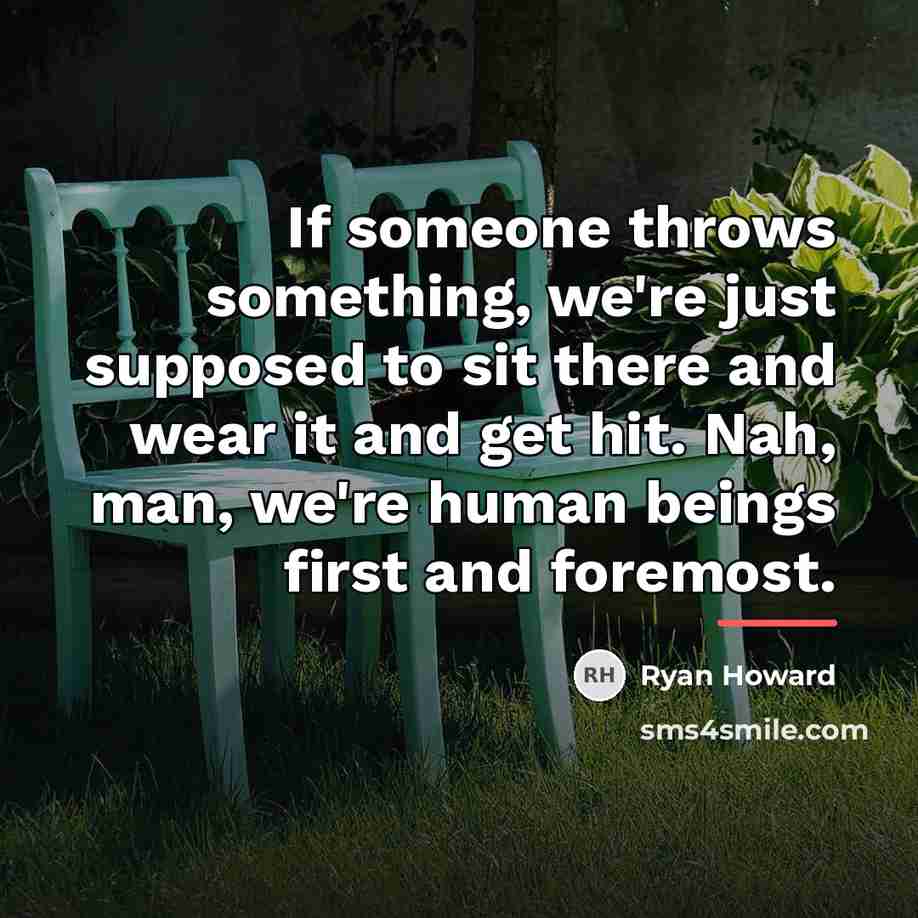 “If someone throws something, we're just supposed to sit there…” quote by Ryan Howard