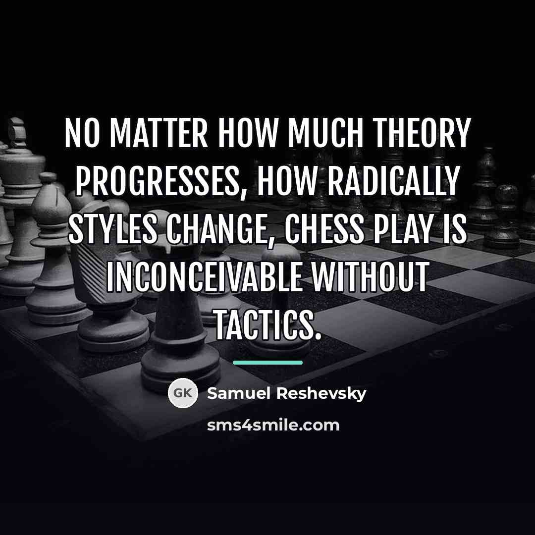 “No matter how much theory progresses, how radically styles change,…” quote by Samuel Reshevsky
