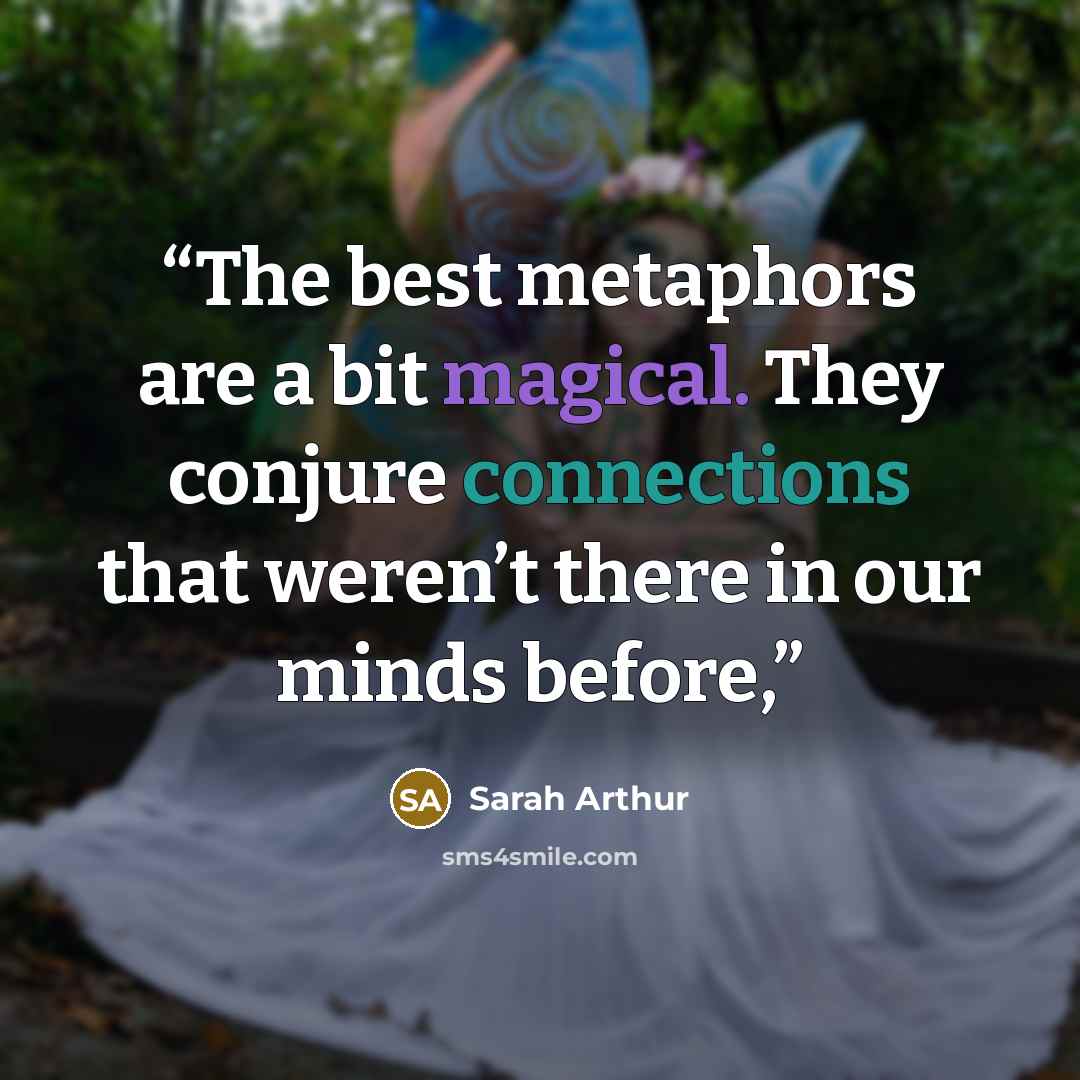 “The best metaphors are a bit magical. They conjure connections that weren’t there in our minds before,” quote by Sarah Arthur