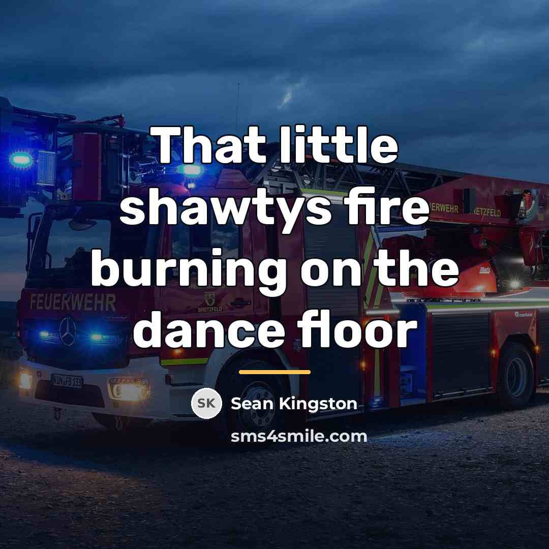 “That little shawtys fire burning on the dance floor…” quote by Sean Kingston