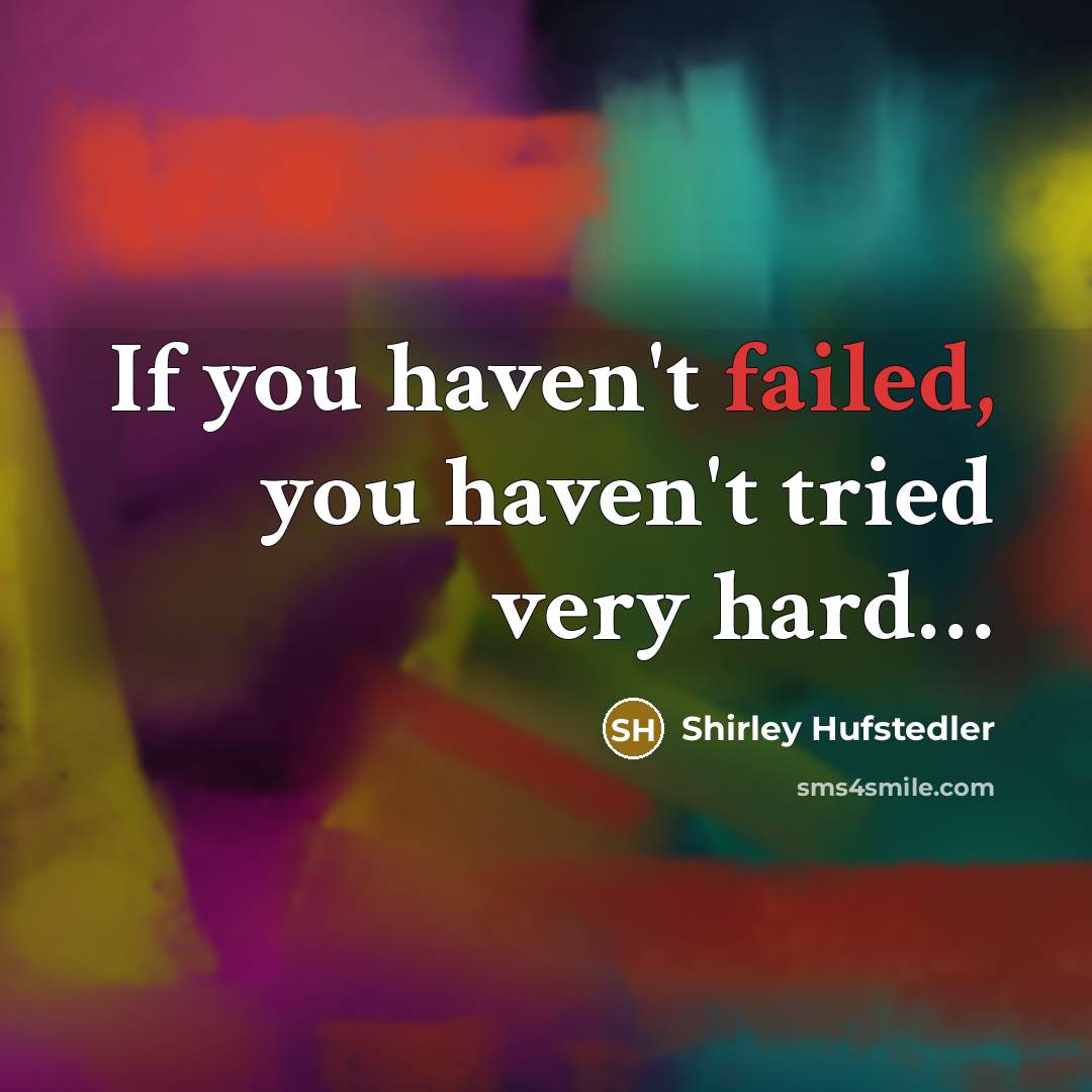 “If you haven't failed, you haven't tried very hard....…” quote by Shirley Hufstedler