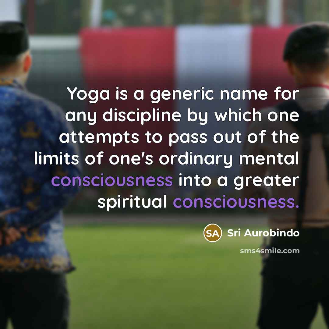 “Yoga is a generic name for any discipline by which…” quote by Sri Aurobindo