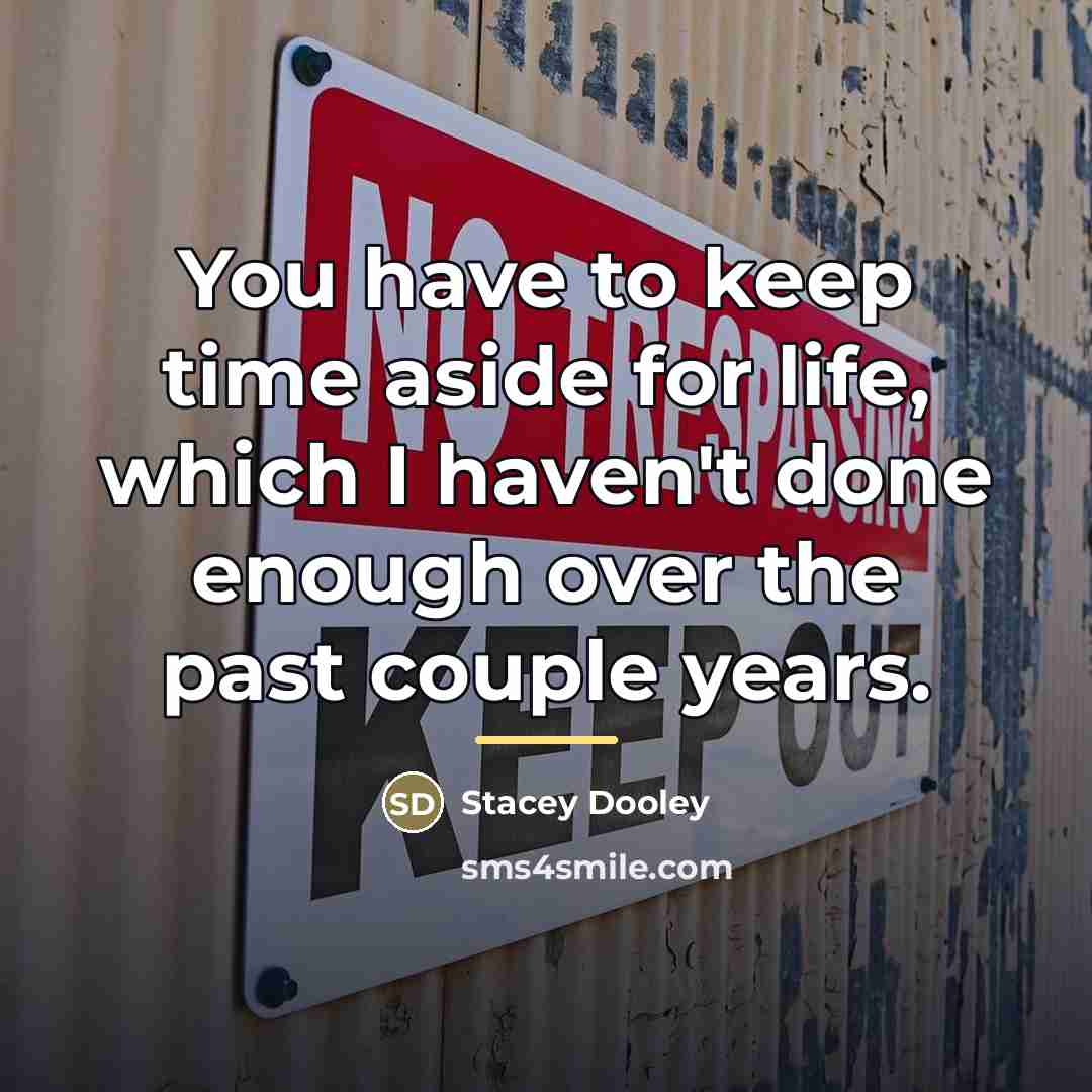 “You have to keep time aside for life, which I…” quote by Stacey Dooley