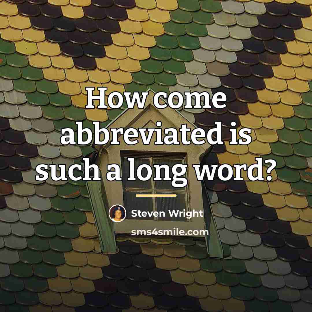“How come abbreviated is such a long word?…” quote by Steven Wright