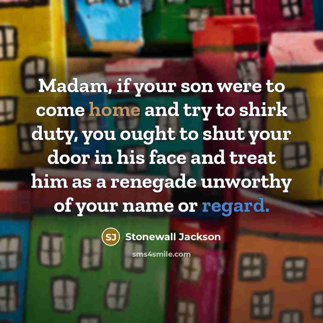 “Madam, if your son were to come home and try…” quote by Stonewall Jackson