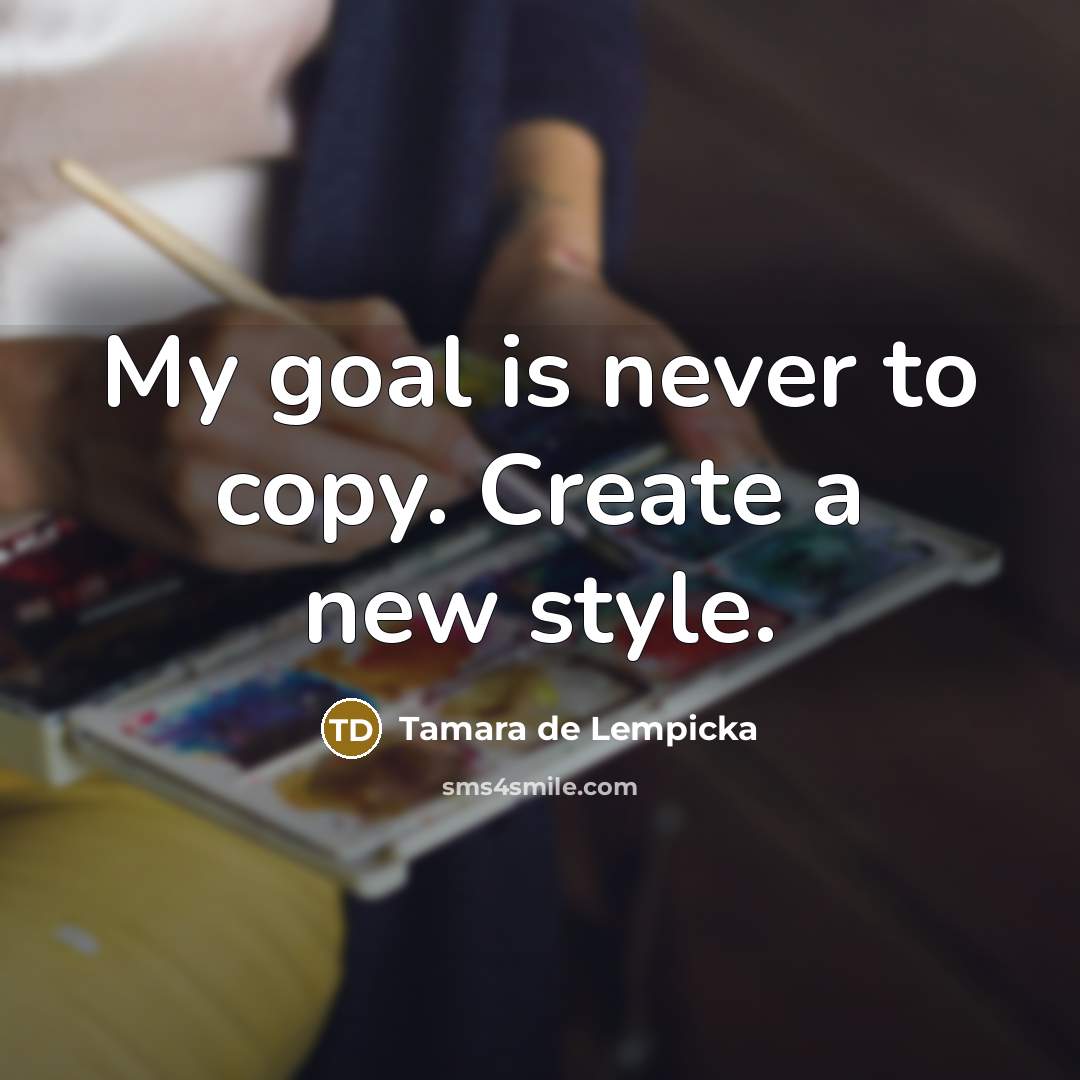 “My goal is never to copy. Create a new style.…” quote by Tamara de Lempicka