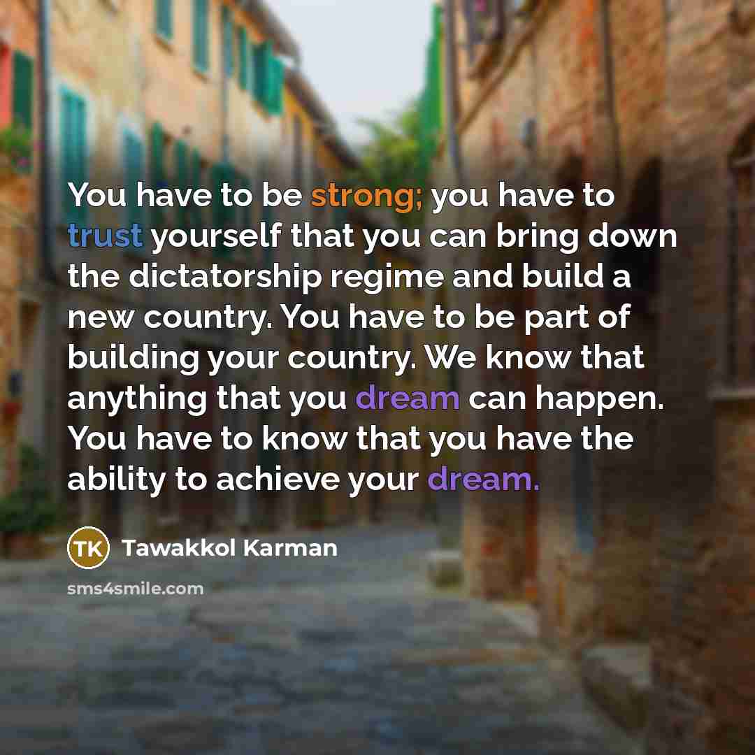 “You have to be strong; you have to trust yourself…” quote by Tawakkol Karman
