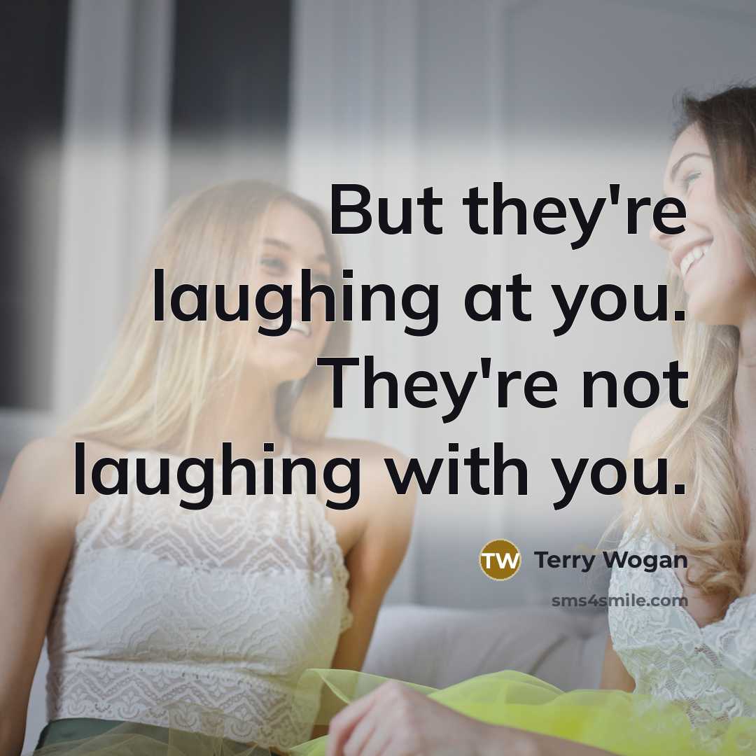 “But they're laughing at you. They're not laughing with you.…” quote by Terry Wogan