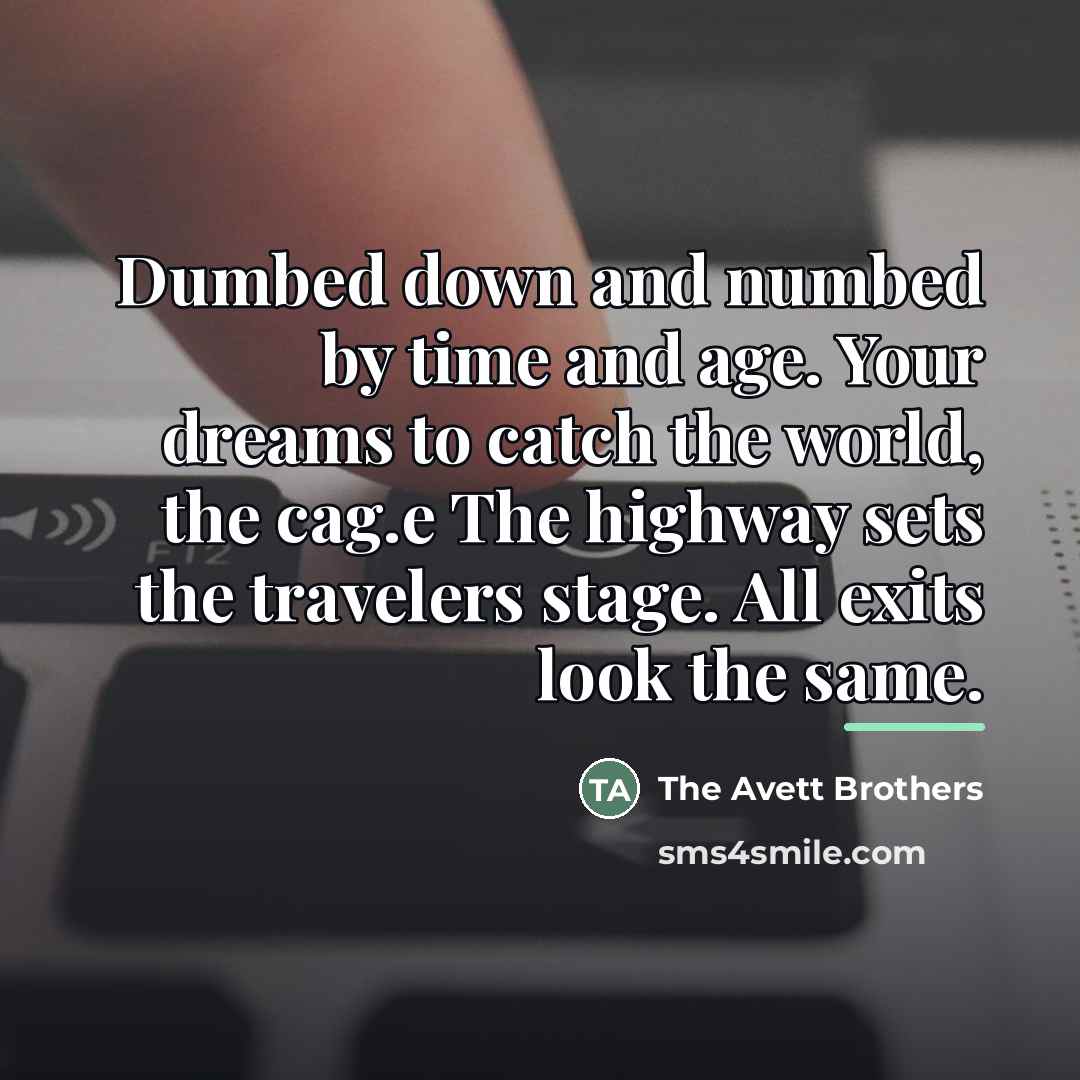 “Dumbed down and numbed by time and age. Your dreams…” quote by The Avett Brothers