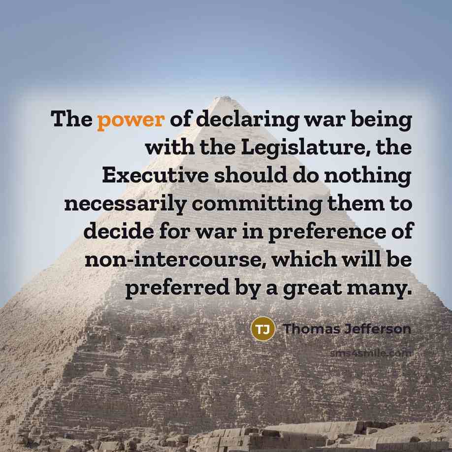 “The power of declaring war being with the Legislature, the…” quote by Thomas Jefferson