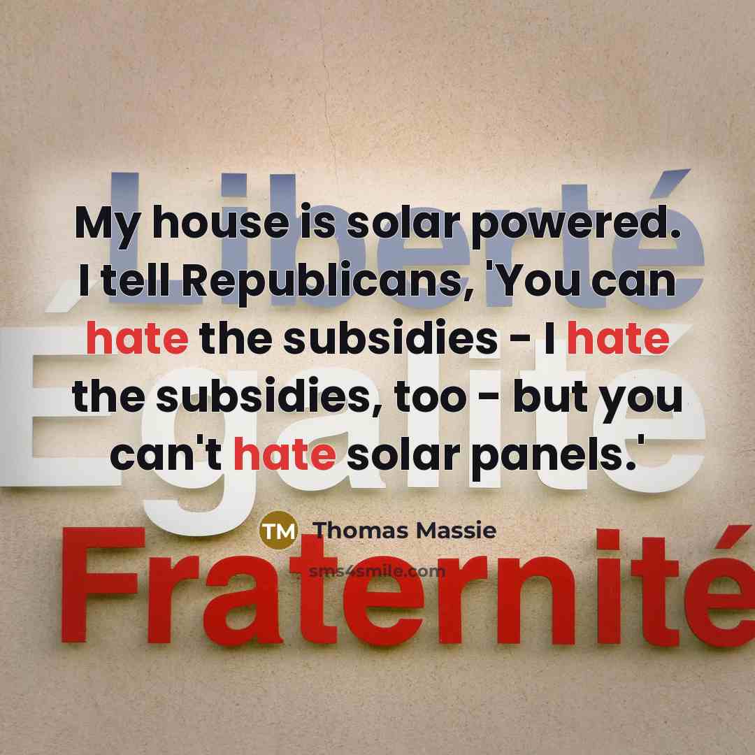 “My house is solar powered. I tell Republicans, 'You can…” quote by Thomas Massie