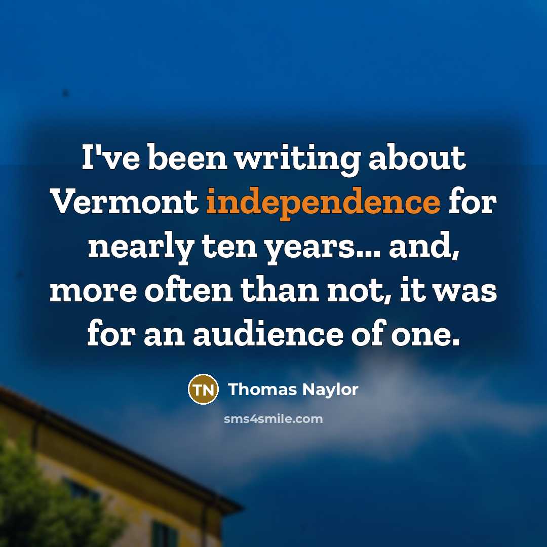 “I've been writing about Vermont independence for nearly ten years...…” quote by Thomas Naylor
