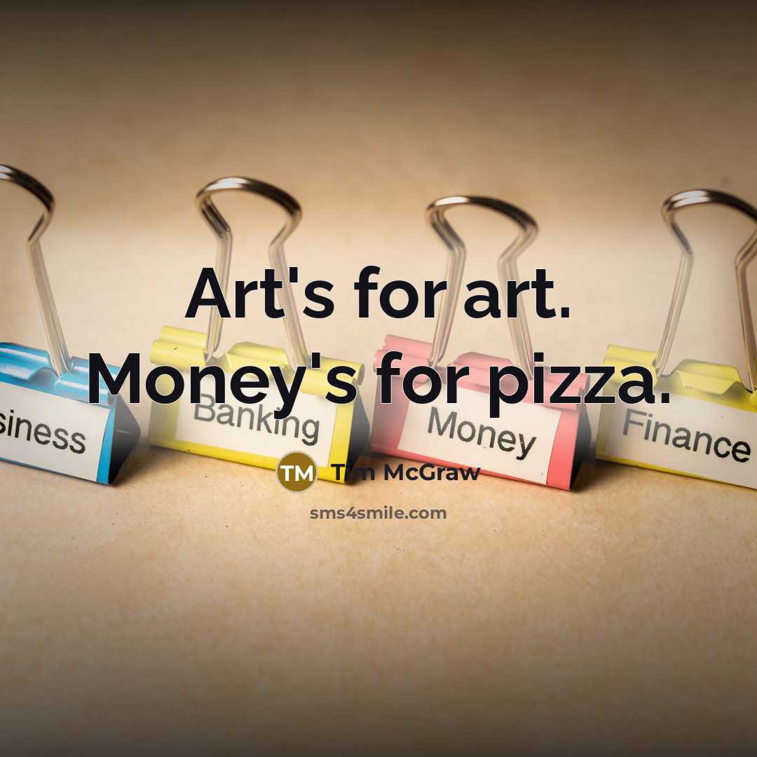 “Art's for art. Money's for pizza.…” quote by Tim McGraw