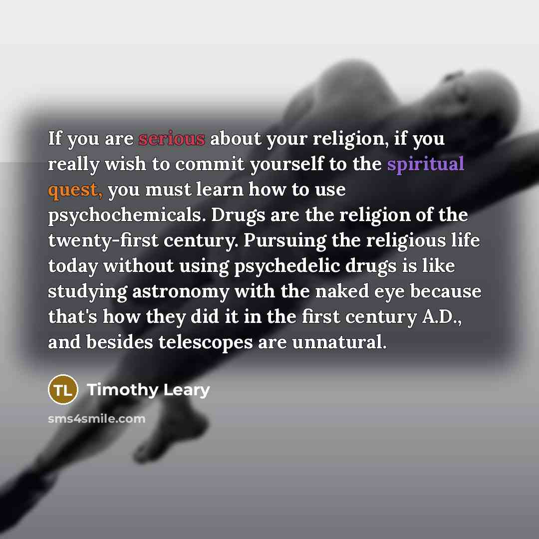 “If you are serious about your religion, if you really…” quote by Timothy Leary