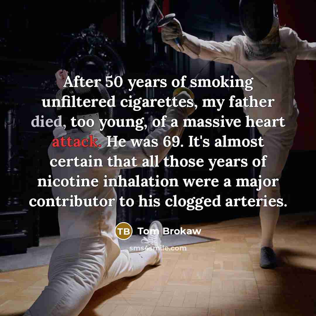 “After 50 years of smoking unfiltered cigarettes, my father died,…” quote by Tom Brokaw