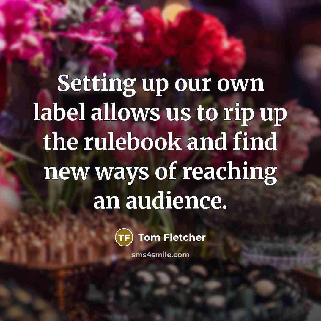 “Setting up our own label allows us to rip up…” quote by Tom Fletcher