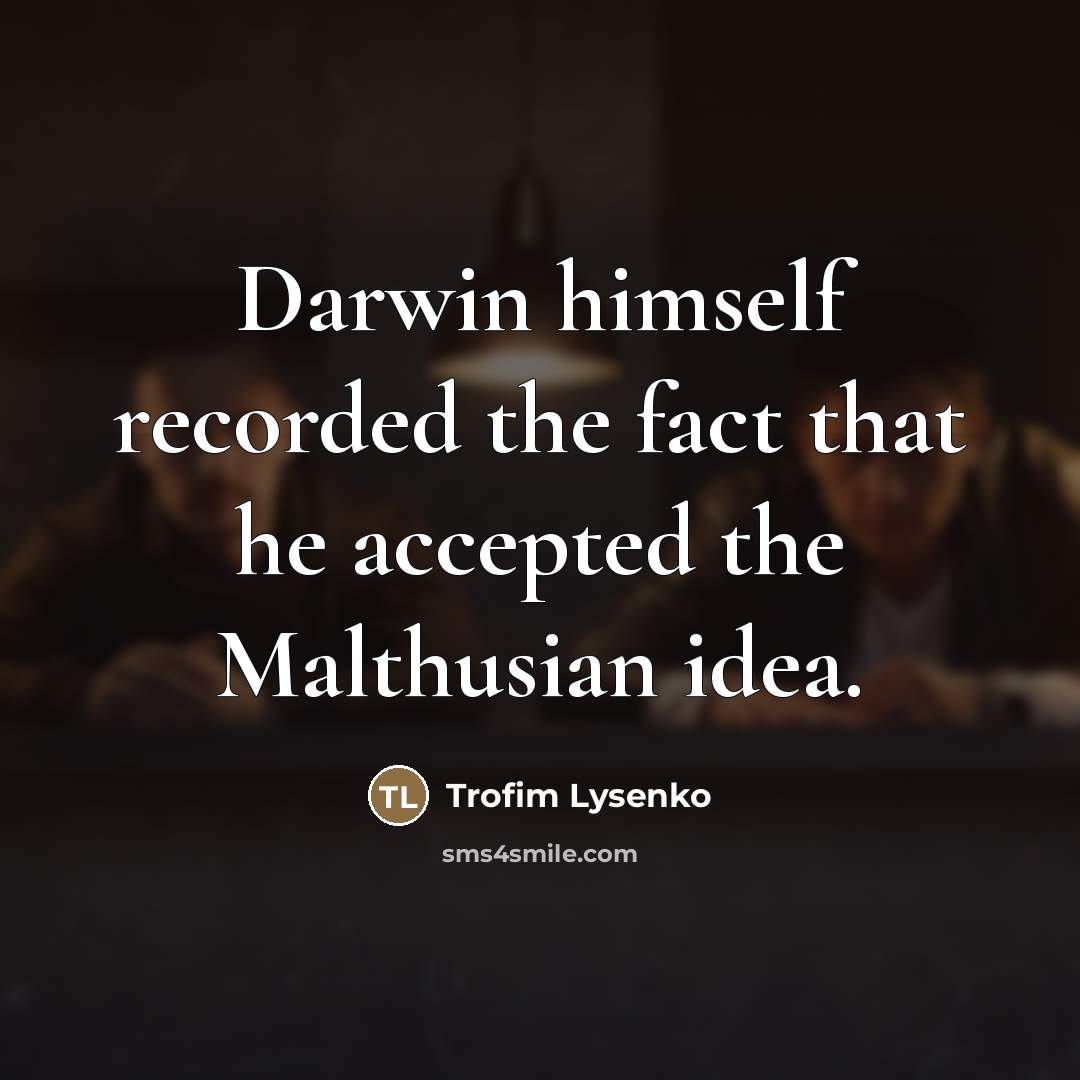 “Darwin himself recorded the fact that he accepted the Malthusian…” quote by Trofim Lysenko