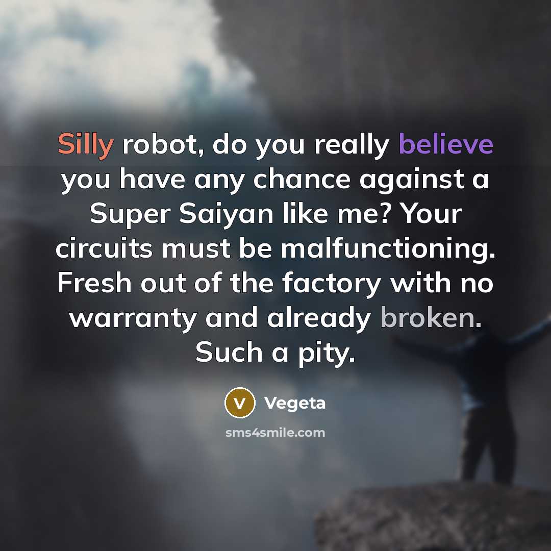 “Silly robot, do you really believe you have any chance…” quote by Vegeta