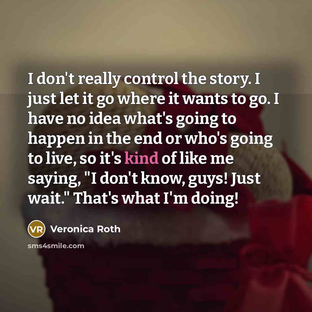 “I don't really control the story. I just let it…” quote by Veronica Roth