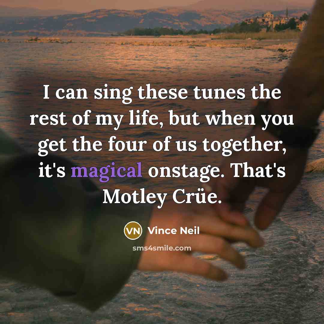 “I can sing these tunes the rest of my life,…” quote by Vince Neil