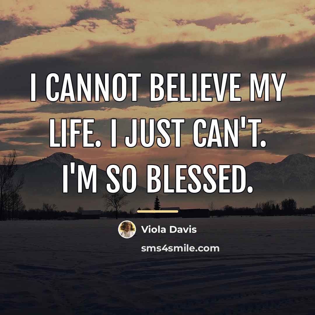 “I cannot believe my life. I just can't. I'm so…” quote by Viola Davis