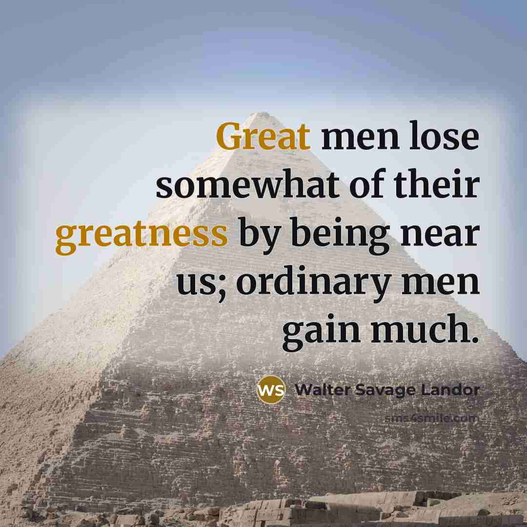 “Great men lose somewhat of their greatness by being near…” quote by Walter Savage Landor