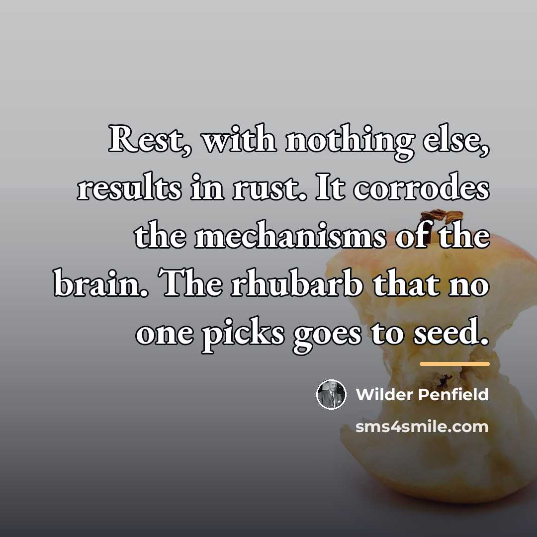 “Rest, with nothing else, results in rust. It corrodes the…” quote by Wilder Penfield