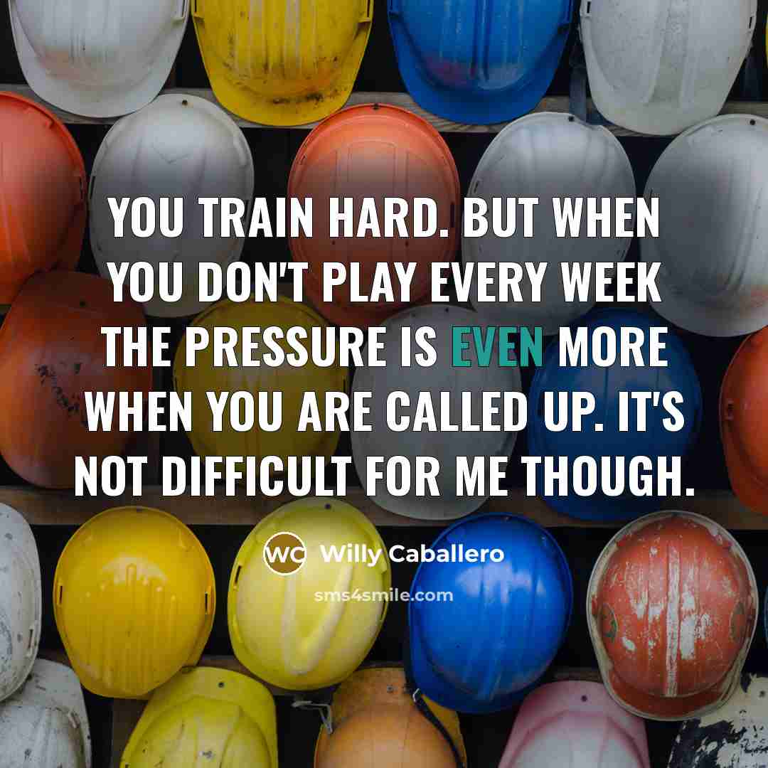 “You train hard. But when you don't play every week…” quote by Willy Caballero