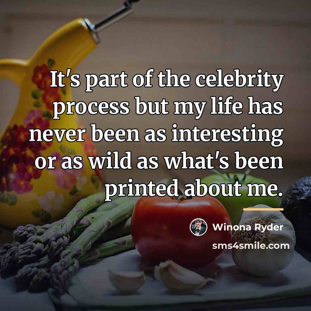 “It's part of the celebrity process but my life has…” quote by Winona Ryder