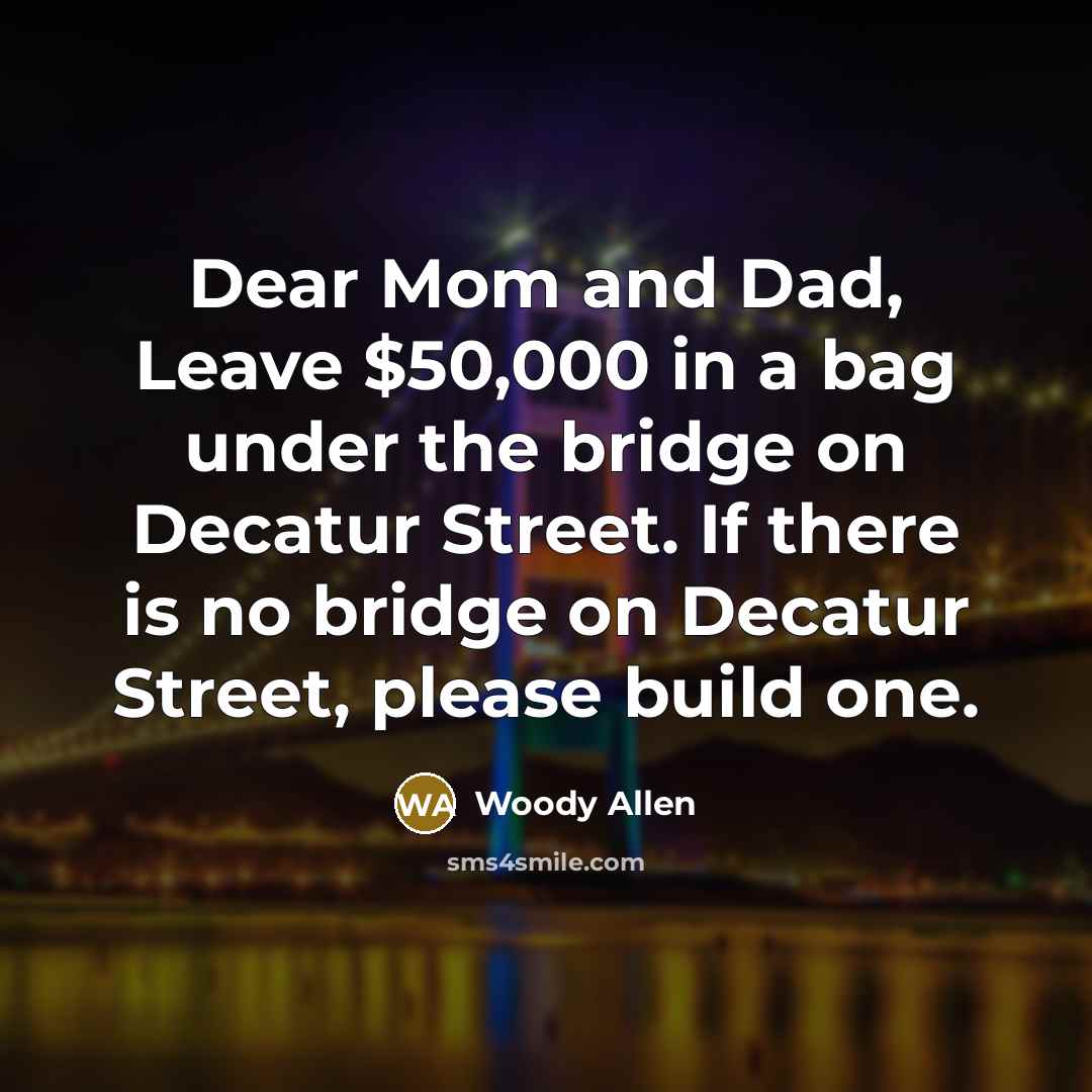 “Dear Mom and Dad, Leave $50,000 in a bag under…” quote by Woody Allen