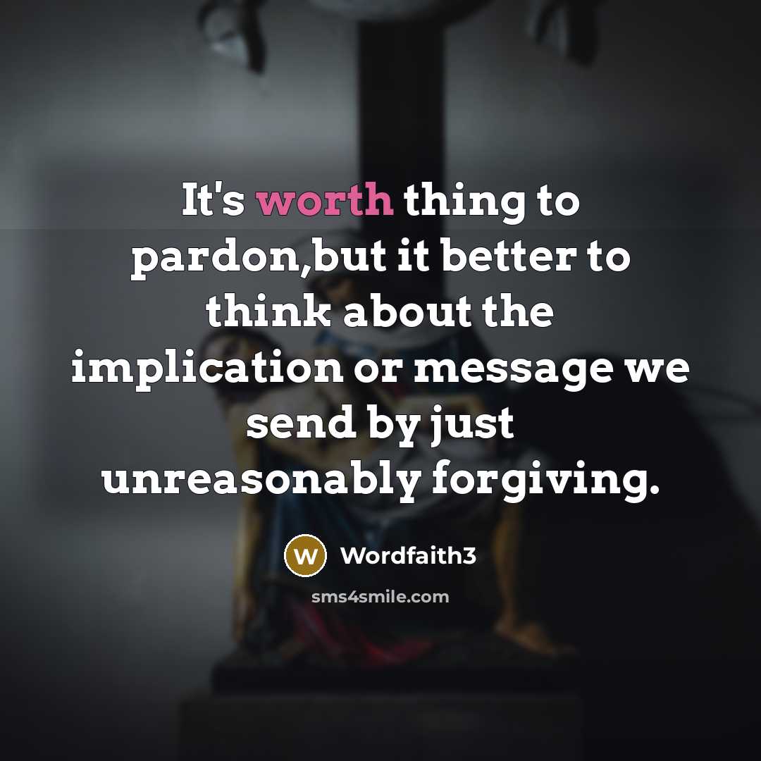 “It's worth thing to pardon,but it better to think about…” quote by Wordfaith3