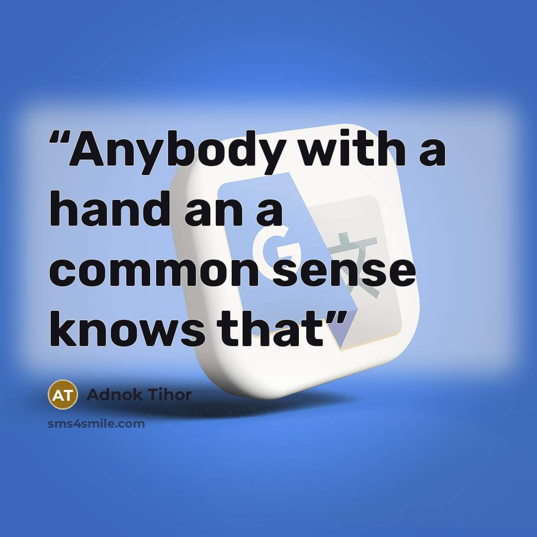 “Anybody with a hand an a common sense knows that” quote by Adnok Tihor