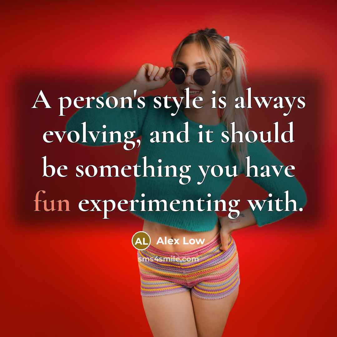 “A person's style is always evolving, and it should be…” quote by Alex Low